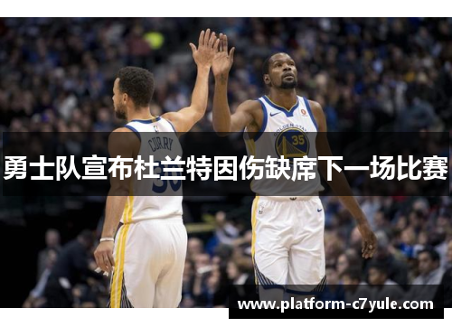 勇士队宣布杜兰特因伤缺席下一场比赛