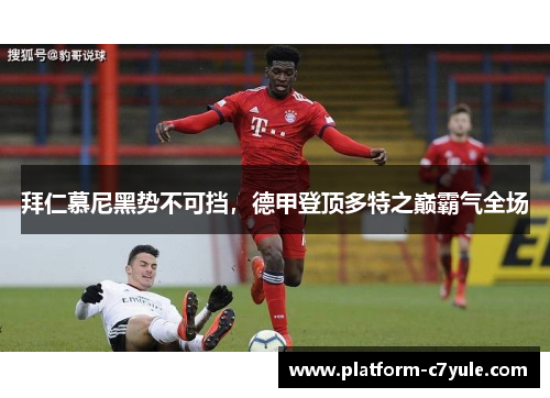 拜仁慕尼黑势不可挡，德甲登顶多特之巅霸气全场