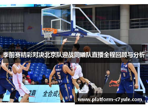 季前赛精彩对决北京队迎战同曦队直播全程回顾与分析