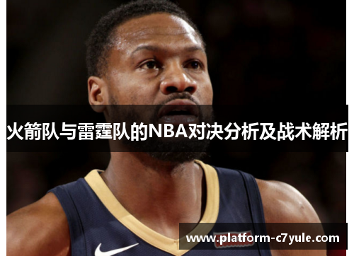 火箭队与雷霆队的NBA对决分析及战术解析