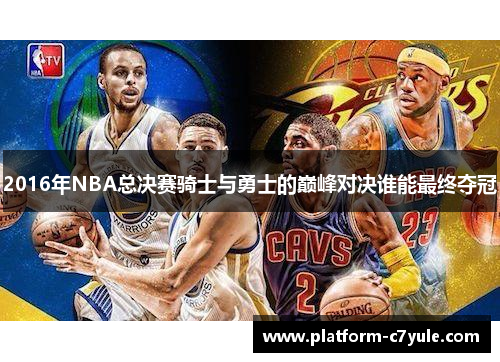 2016年NBA总决赛骑士与勇士的巅峰对决谁能最终夺冠