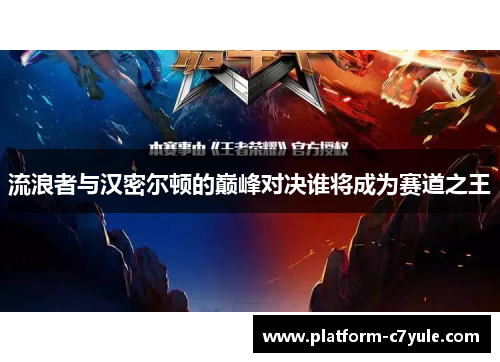 流浪者与汉密尔顿的巅峰对决谁将成为赛道之王