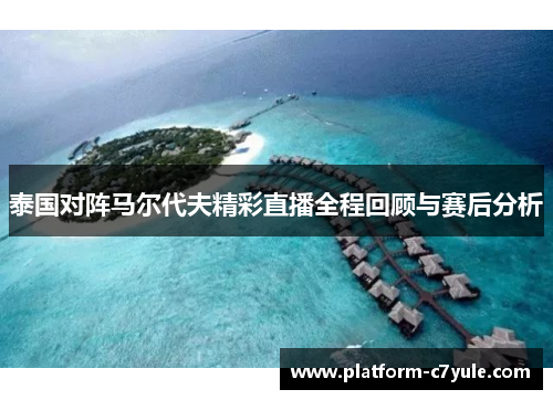 泰国对阵马尔代夫精彩直播全程回顾与赛后分析