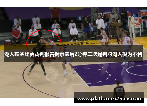 湖人掘金比赛裁判报告揭示最后2分钟三次漏判对湖人极为不利