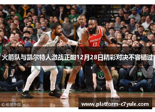 火箭队与凯尔特人激战正酣12月28日精彩对决不容错过